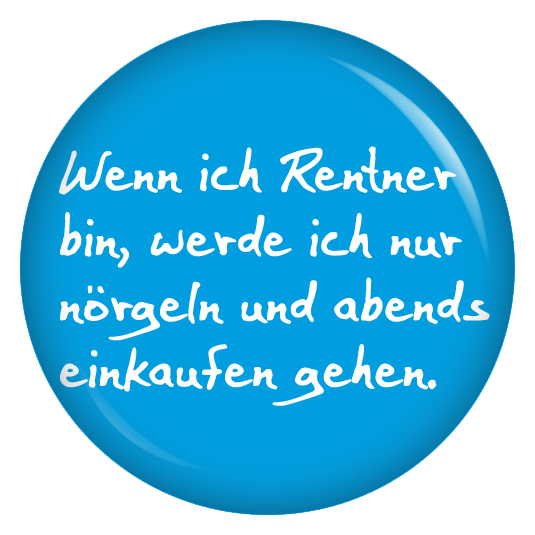 Button Wenn ich Rentner bin, werde ich nur noch nörgeln und abends ...