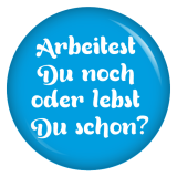 Button Arbeitest Du noch oder lebst Du schon? Blau