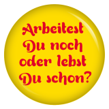 Button Arbeitest Du noch oder lebst Du schon? Gelb