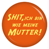 Button Shit ich bin wie meine Mutter