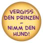 Preview: Vergiss den Prinz nimm den Hund Button Anstecker