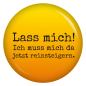 Preview: Ansteckbutton Lass mich! Ich muss mich jetzt da reinsteigern
