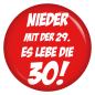 Preview: Ansteckbutton Nieder mit der 29 - es lebe die 30