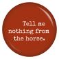 Preview: Ansteckbutton Tell me nothing from the horse