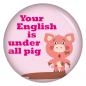 Preview: Ansteckbutton Your English is under all pig