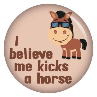 Ansteckbutton I believe me kicks a horse