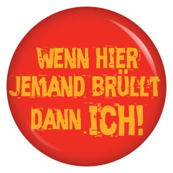 Ansteckbutton Wenn hier jemand brüllt dann ich