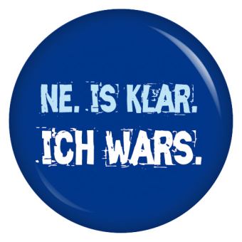 Ansteckbutton Ne, is klar. Ich wars.