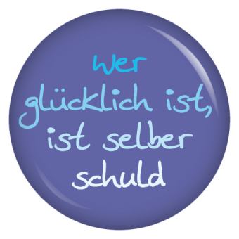 Ansteckbutton Wer glücklich ist, selber schuld