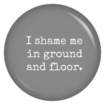 Ansteckbutton I shame me in ground and floor