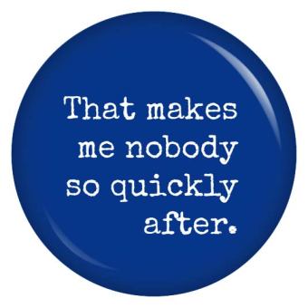 Ansteckbutton That makes me nobody so quickly after