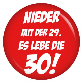 Ansteckbutton Nieder mit der 29 - es lebe die 30