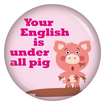 Ansteckbutton Your English is under all pig