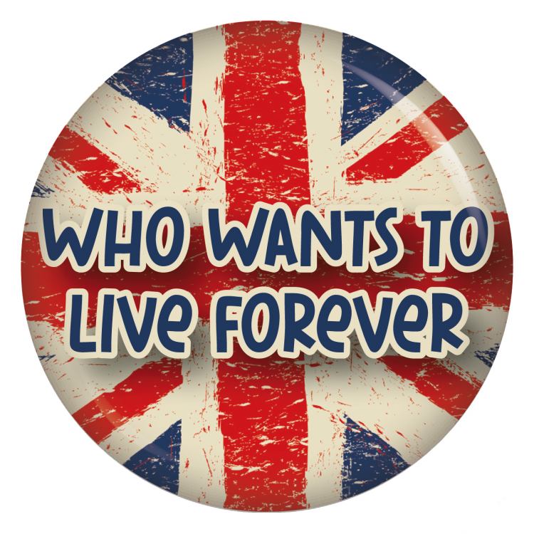 Ansteckbutton Who wants to live forever
