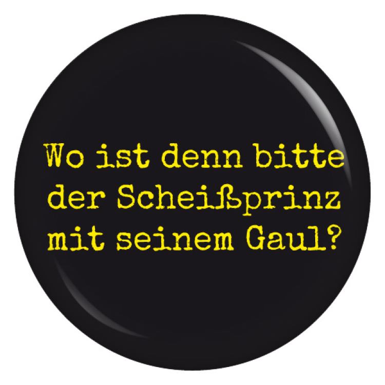 Ansteckbutton Wo ist denn bitte der Scheißprinz mit seinem Gaul?