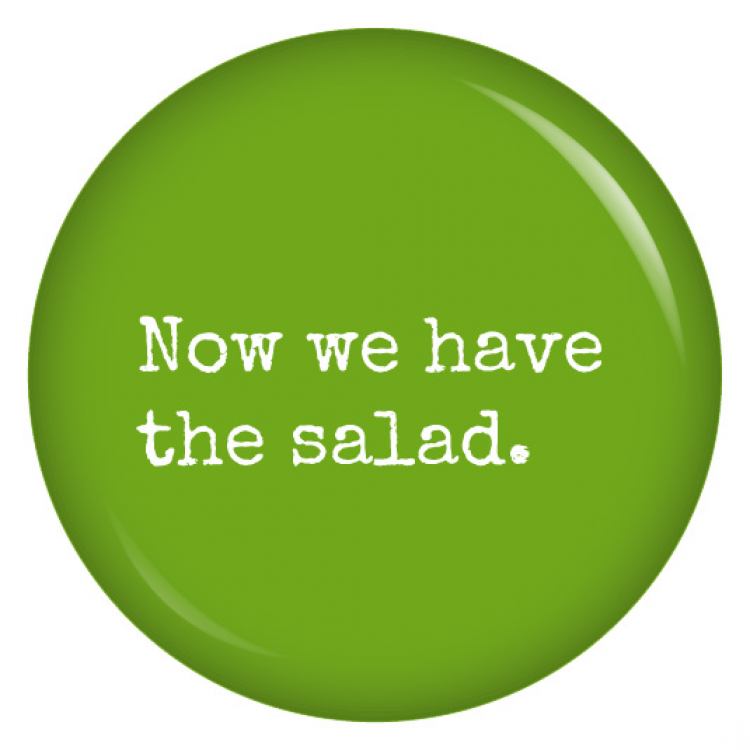 Ansteckbutton Now we have the salad