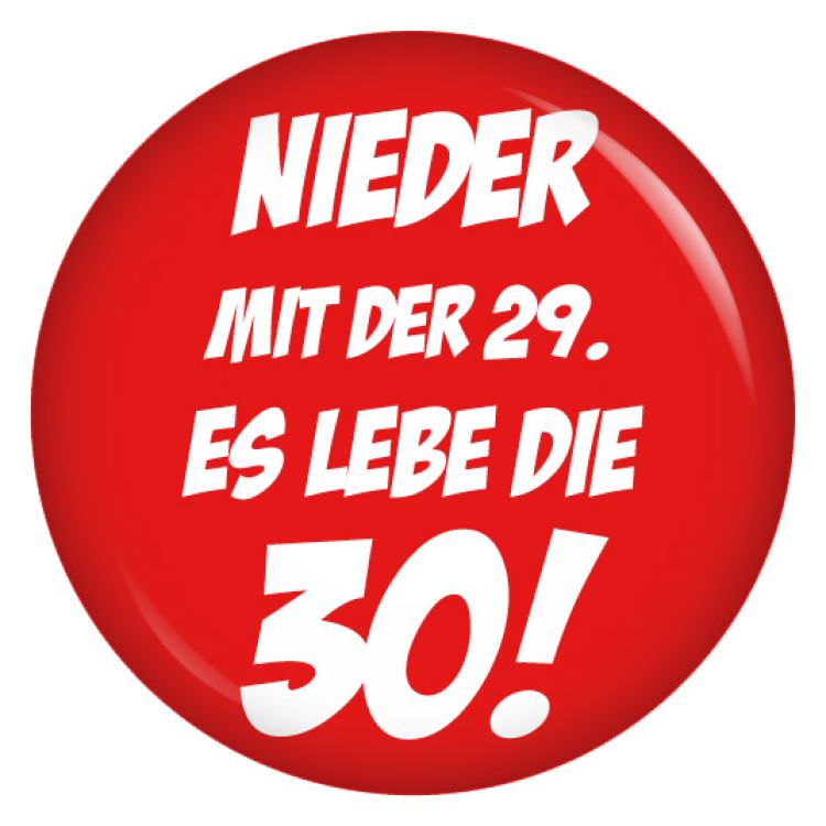 Ansteckbutton Nieder mit der 29 - es lebe die 30