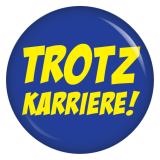 Ansteckbutton Trotz Karriere!