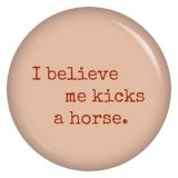 Ansteckbutton I believe me kicks a horse