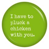 Ansteckbutton I have to pluck a chicken with you