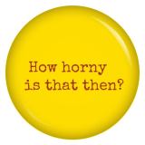 Ansteckbutton How horny is that then?