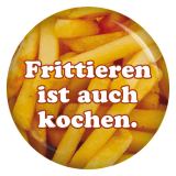 Ansteckbutton Frittieren ist auch kochen