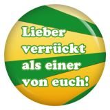 Ansteckbutton Lieber verrückt als einer von euch!