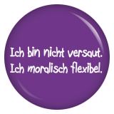 Ansteckbutton Ich bin nicht versaut. Ich bin moralisch flexibel